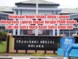 Kejari Kolaka Dinilai Lamban Memproses Laporan Dugaan Korupsi PDAM Kolaka, LSM LIRA Sultra Angkat Bicara Minta Kejati Sultra Ambil Alih